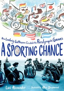 A Sporting Chance: How Ludwig Guttman Created the Paralympic Games by Lori Alexander