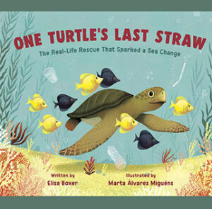 One Turtle's Last Straw THE REAL-LIFE RESCUE THAT SPARKED A SEA CHANGE By Elisa Boxer