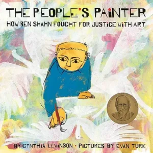 The People's Painter: How Ben Shahn Fought for Justice with Art by Cynthia Levinson and Evan Turk
