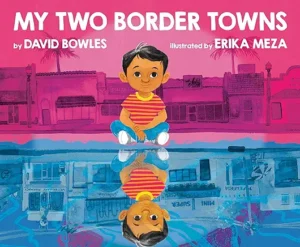 My Two Border Towns
by David Bowles and Erika Meza 