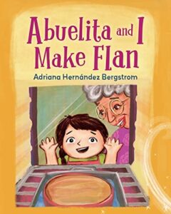 Abuelita and I Make Flan by Adriana Hernández Bergstrom