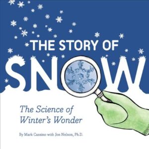 The Story of Snow: The Science of Winter’s Wonder by Mark Cassino