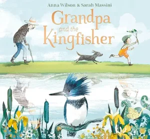 Grandpa and the Kingfisher
by Anna Wilson and Sarah Massini