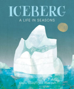 Iceberg: A Life in Seasons by Claire Saxby