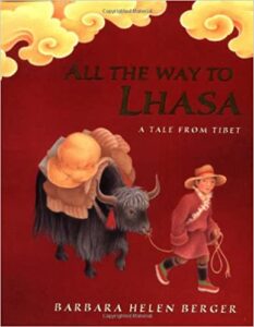 All the Way to Lhasa: A Tale from Tibet by Barbara Helen Berger