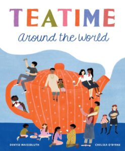 Teatime Around the World by Denyse Waissbluth illustrated by Chelsea O'Byrne