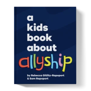 A Kid's Book About Allyship by Sam Rapoport and Rebecca Gitlitz-Rapoport 