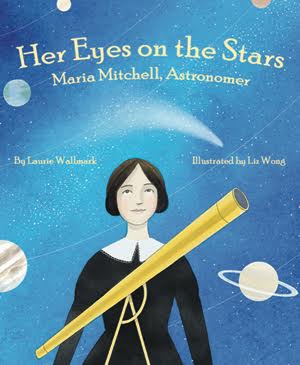 Her Eyes on the Stars: Maria Mitchell, Astronomer by Laurie Wallmark