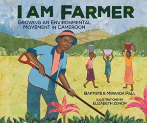 I Am Farmer: Growing an Environmental Movement in Cameroon by Baptiste and Miranda Paul