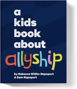 A Kids Book About Allyship by Sam Rapoport and Rebecca Gitlitz-Rapoport