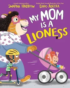 My Mom is a Lioness
by Swapna Haddow and Dapo Adeola
