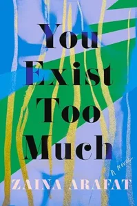 You Exist Too Much: A Novel by Zaina Arafat