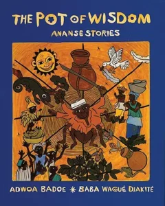 The Pot of Wisdom: Ananse stories by Adwoa Badoe and Baba Wagué Diakité