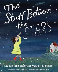 The Stuff Between the Stars: How Vera Rubin Discovered Most of the Universe
by Sandra Nickel and Aimée Sicuro 