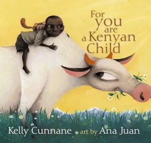 For You Are a Kenyan Child (Anne Schwartz Books) by Kelly Cunnane and Ana Juan