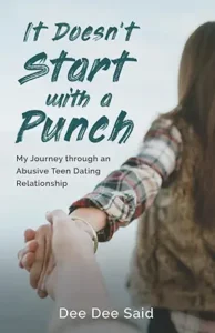 It Doesn't Start with a Punch: My Journey through an Abusive Teen Dating Relationship
by Dee Dee Said 