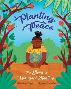 Planting Peace: The Story of Wangari Maathai by Gwendolyn Hooks and Margaux Carpentier