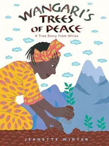 Wangari’s Trees of Peace: A True Story from Africa by Jeanette Winter