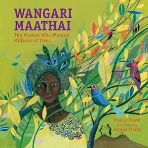 Teachers' pick Wangari Maathai: The Woman Who Planted Millions of Trees Wangari Maathai: The Woman Who Planted Millions of Trees by Franck Prevot and Aurélia Fronty