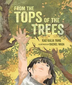 From the Tops of the Trees by Kao Kalia Yang and Rachel Wada