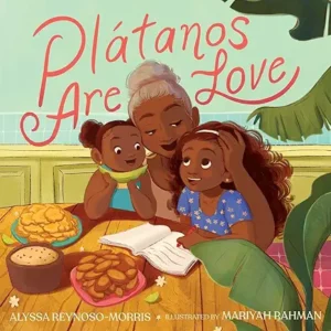 Plátanos Are Love by Alyssa Reynoso-Morris and Mariyah Rahman