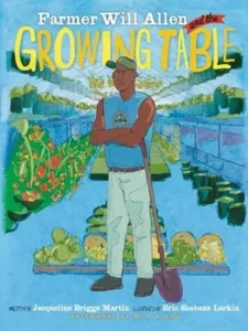 Farmer Will Allen and The Growing Table by Jacqueline Briggs Martin