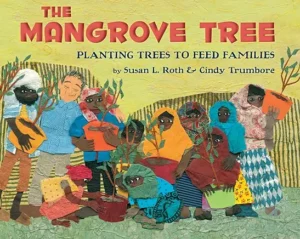 The Mangrove Tree: Planting Trees to Feed Families
by Cindy Trumbore and Susan L. Roth