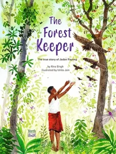The Forest Keeper– The true story of Jadav Payeng by Rina Singh and Ishita Jain
