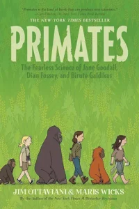 Primates: The Fearless Science of Jane Goodall, Dian Fossey, and Biruté Galdikas by Jim Ottaviani and Maris Wicks