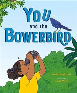 You and the Bowerbird by Maria Gianferrari and Maris Wicks