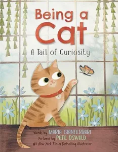 Being a Cat: A Tail of Curiosity by Maria Gianferrari and Pete Oswald 