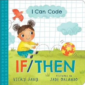 I Can Code: If/Then: A Simple STEM Introduction to Coding for Kids and Toddlers
by Vicky Fang and Jade Orlando