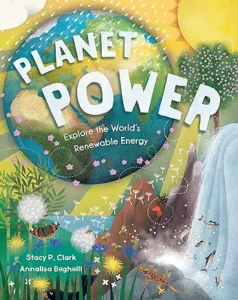 Planet Power: Explore the World's Renewable Energy by Stacy Clark and Annalisa Beghelli