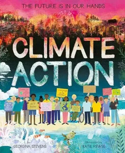 Climate Action: The Future is in Our Hands by Georgina Stevens and Katie Rewse