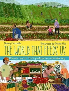 The World That Feeds Us by Nancy Castaldo and Ginnie Hsu