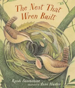 The Nest That Wren Built by Randi Sonenshine and Anne Hunter