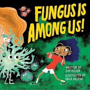 Fungus is Among Us! by Joy Keller and Erica Salcedo