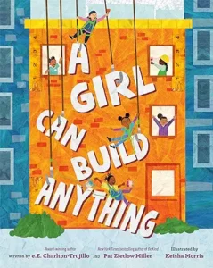 A Girl Can Build Anything by e.E. Charlton-Trujillo, Pat Zietlow Miller 