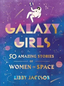 Galaxy Girls: 50 Amazing Stories of Women in Space by Libby Jackson