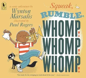 Squeak, Rumble, Whomp! Whomp! Whomp!: A Sonic Adventure by Wynton Marsalis and Paul Rogers