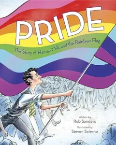 Pride: The Story of Harvey Milk and the Rainbow Flag by Rob Sanders and Steven Salerno 