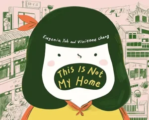 This Is Not My Home by Eugenia Yoh and Vivienne Chang