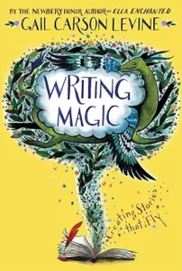Writing Magic: Creating Stories That Fly by Gail Carson Levine