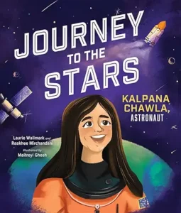 Journey to the Stars: Kalpana Chawla, Astronaut by Laurie Wallmark , Raakhee Mirchandani, 