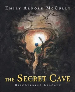 The Secret Cave: Discovering Lascaux by Emily Arnold McCully 