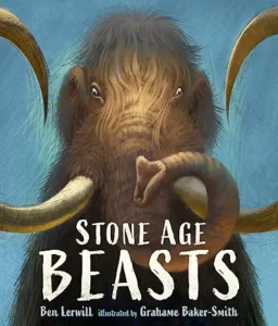 Stone Age Beasts by Ben Lerwill and Grahame Baker-Smith