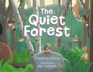 The Quiet Forest by Charlotte Offsay and Abi Cushman 