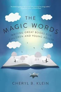 The Magic Words: Writing Great Books for Children and Young Adults by Cheryl Klein