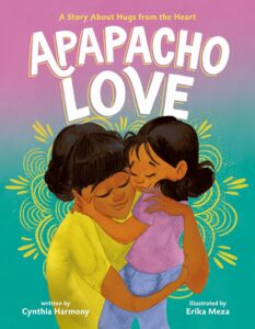 Apapacho Love: A Story About Hugs from the Heart by Cynthia Harmony, illustrated by Erika Meza