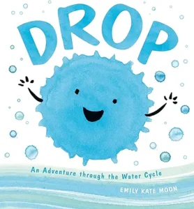 Drop: An Adventure through the Water Cycle by Emily Kate Moon